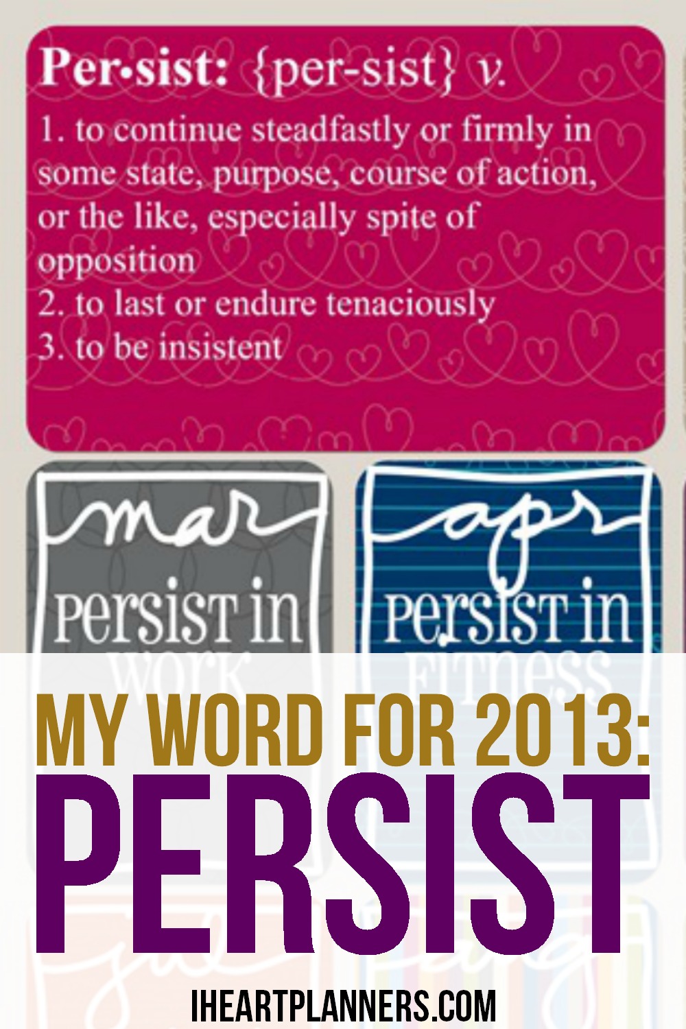 My word for 2013: Persist. I will focus on a different area of persistence in my life each month. Persistence is my resolution for 2013.