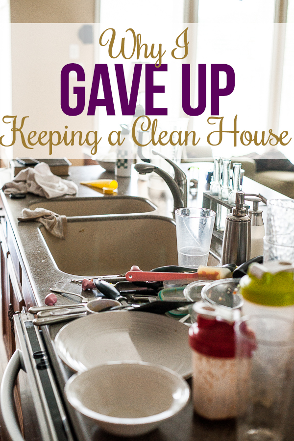 Here's why I finally gave up trying to keep my house clean (even though I am an organizing blogger).