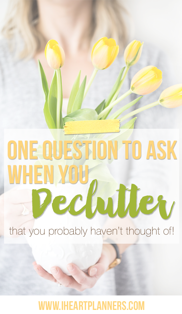One question to ask when you declutter that you probably haven't thought of! - iheartplanners.com