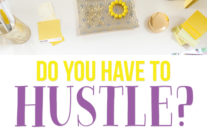 Do you have to hustle in order to grow a successful business?