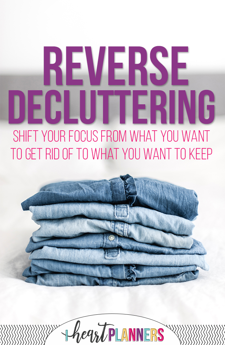 Reverse Decluttering - a fresh new take on decluttering your home and your life - iheartplanners.com